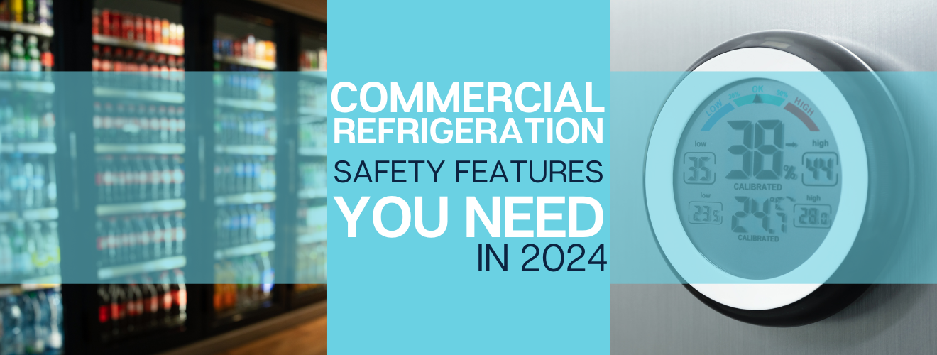 Commercial Refrigeration Safety Features You Need In 2024