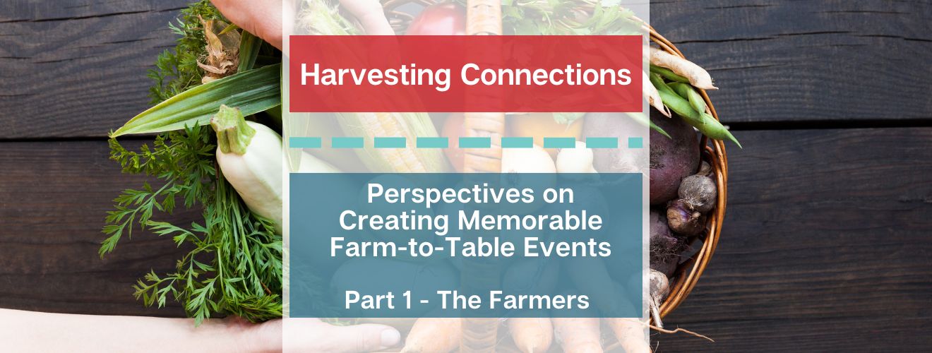 Harvesting Connections: Perspectives on Creating Memorable Farm-to-Table Events with Farmers and Chefs: Part I: The Farmers
